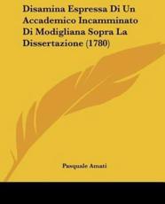 Disamina Espressa Di Un Accademico Incamminato Di Modigliana Sopra La Dissertazione (1780) - Pasquale Amati (author)