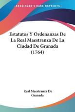 Estatutos Y Ordenanzas De La Real Maestranza De La Ciudad De Granada (1764) - Real Maestranza De Granada (author)
