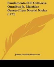 Fundamenta Stili Cultioris, Omnibus Jo. Matthiae Gesneri Item Nicolai Niclas (1773) - Johann Gottlieb Heineccius