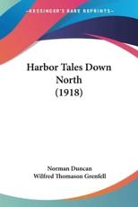 Harbor Tales Down North (1918) - Professor Department of Psychology Norman Duncan (author), Wilfred Thomason Grenfell (other)