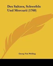 Des Saltzes, Schwefels Und Mercurii (1760) - Georg Von Welling