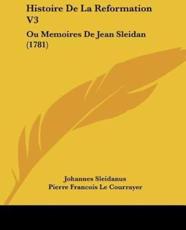 Histoire De La Reformation V3 - Johannes Sleidanus (author), Pierre Francois Le Courayer (author)