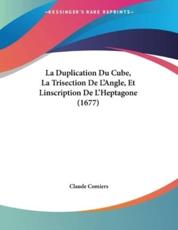 La Duplication Du Cube, La Trisection De L'Angle, Et Linscription De L'Heptagone (1677) - Claude Comiers (author)