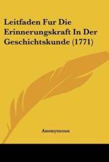 Leitfaden Fur Die Erinnerungskraft In Der Geschichtskunde (1771) - Anonymous