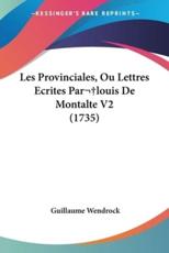 Les Provinciales, Ou Lettres Ecrites Par Louis De Montalte V2 (1735) - Guillaume Wendrock