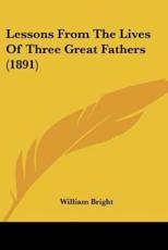 Lessons from the Lives of Three Great Fathers (1891) - William Bright (author)