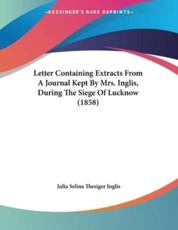 Letter Containing Extracts From A Journal Kept By Mrs. Inglis, During The Siege Of Lucknow (1858) - Julia Selina Thesiger Inglis