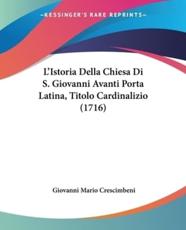 L'Istoria Della Chiesa Di S. Giovanni Avanti Porta Latina, Titolo Cardinalizio (1716) - Giovanni Mario Crescimbeni (author)