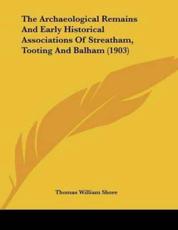 The Archaeological Remains and Early Historical Associations of Streatham, Tooting and Balham (1903) - Shore, Thomas William