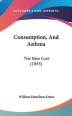 Consumption, and Asthma - William Hamilton Kittoe (author)