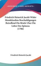 Friedrich Heinrich Jacobi Wider Mendelssohns Beschuldigungen Betreffend Die Briefe Uber Die Lehre Des Spinoza (1786) - Friedrich Heinrich Jacobi (author)
