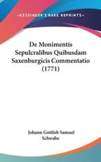 De Monimentis Sepulcralibus Quibusdam Saxenburgicis Commentatio (1771) - Johann Gottlob Samuel Schwabe (author)