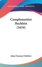 Complementier Buchlein (1654) - Nauman Publisher Johan Nauman Publisher (author), Johan Nauman Publisher (author)