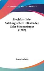 Hochfurstlich-Salzburgischer Hofkalender, Oder Schematismus (1787) - Franz Mehofer