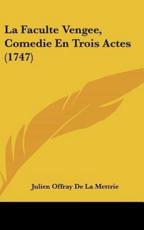 La Faculte Vengee, Comedie En Trois Actes (1747) - Julien Offray De La Mettrie
