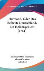 Hermann, Oder Das Befreyte Deutschland, Ein Heldengedicht (1751) - Christoph Otto Schonaich (author), Johann Christoph Gottsched (author)