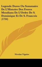 Legende Doree Ou Sommaire De L'Histoire Des Freres Mendians De L'Ordre De S. Dominique Et De S. Francois (1734) - Nicolas Vignier