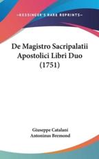 De Magistro Sacripalatii Apostolici Libri Duo (1751) - Giuseppe Catalani (author), Antoninus Bremond (author)