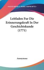 Leitfaden Fur Die Erinnerungskraft in Der Geschichtskunde (1771) - Anonymous (author)