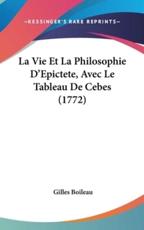 La Vie Et La Philosophie D'Epictete, Avec Le Tableau De Cebes (1772) - Gilles Boileau (author)
