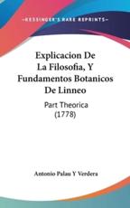 Explicacion De La Filosofia, Y Fundamentos Botanicos De Linneo - Antonio Palau y Verdera (author)