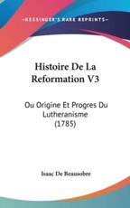 Histoire De La Reformation V3 - Isaac De Beausobre (author)