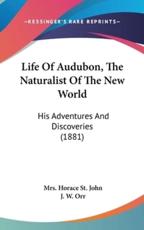 Life of Audubon, the Naturalist of the New World - Mrs Horace St John, J W Orr (editor)