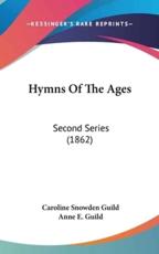 Hymns of the Ages - Caroline Snowden Guild (author), Anne E Guild (author)