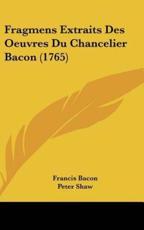 Fragmens Extraits Des Oeuvres Du Chancelier Bacon (1765) - Francis Bacon, Peter Shaw (translator)