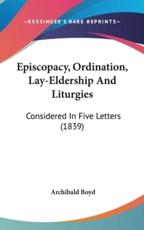 Episcopacy, Ordination, Lay-Eldership and Liturgies