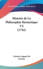 Histoire De La Philosophie Hermetique V3 (1742) - Nicolas Languet Du Fresnoy