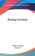 Raising Livestock - Walter H Peters (author), George P Deyoe (author)