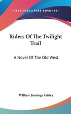 Riders of the Twilight Trail - William Jennings Fairley (author)