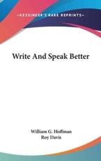 Write and Speak Better - William G Hoffman (author), Roy Davis (author)
