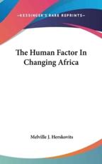 The Human Factor In Changing Africa - Melville J Herskovits (author)