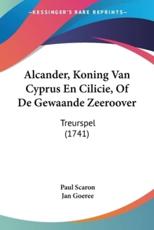 Alcander, Koning Van Cyprus En Cilicie, Of De Gewaande Zeeroover - Paul Scaron, Jan Goeree
