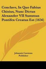 Conclave, In Quo Fabius Chisius, Nunc Dictus Alexander VII Summus Pontifex Creatus Est (1656) - Johannis Carstens Publisher