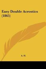 Easy Double Acrostics (1865) - H A H (author), A H (author)
