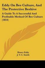 Eddy On Bee Culture, And The Protective Beehive - Henry Eddy (author), J V C Smith (introduction)
