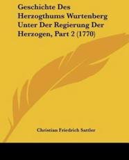 Geschichte Des Herzogthums Wurtenberg Unter Der Regierung Der Herzogen, Part 2 (1770) - Christian Friedrich Sattler