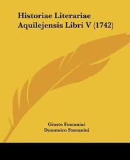 Historiae Literariae Aquilejensis Libri V (1742) - Giusto Fontanini (author), Domenico Fontanini (other)