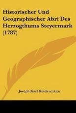 Historischer Und Geographischer Abri Des Herzogthums Steyermark (1787) - Joseph Karl Kindermann