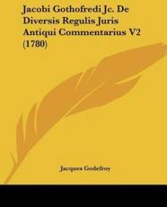 Jacobi Gothofredi Jc. De Diversis Regulis Juris Antiqui Commentarius V2 (1780) - Jacques Godefroy (author)