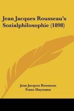 Jean Jacques Rousseau's Sozialphilosophie (1898) - Jean Jacques Rousseau, Franz Haymann