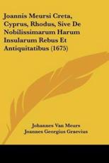 Joannis Meursi Creta, Cyprus, Rhodus, Sive De Nobilissimarum Harum Insularum Rebus Et Antiquitatibus (1675) - Johannes Van Meurs (author), Joannes Georgius Graevius (other)