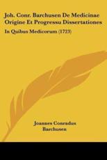 Joh. Conr. Barchusen De Medicinae Origine Et Progressu Dissertationes - Joannes Conradus Barchusen