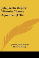 Joh. Jacobi Wepferi Historia Cicutae Aquaticae (1716) - Johann Jakob Wepfer (author), Theodor Zwinger (editor)