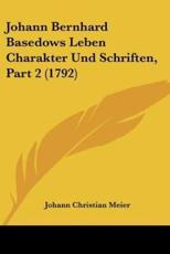 Johann Bernhard Basedows Leben Charakter Und Schriften, Part 2 (1792) - Johann Christian Meier
