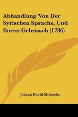 Abhandlung Von Der Syrischen Sprache, Und Ihrem Gebrauch (1786) - Johann David Michaelis