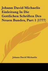 Johann David Michaelis Einleitung In Die Gottlichen Schriften Des Neuen Bundes, Part 1 (1777) - Johann David Michaelis
